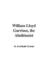 William Lloyd Garrison, the Abolitionist