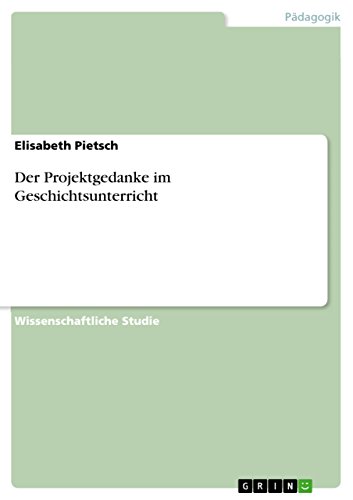 Der Projektgedanke im Geschichtsunterricht (German Edition)
