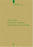 Nietzsche and Early German and Austrian Sociology (Monographien Und Texte Zur Nietzsche-Forschung 52) (Monographien Und Texte Zur Nietzsche-Forschung)