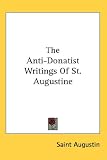 The Anti-Donatist Writings of St. Augustine
