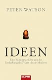 Ideen: Eine Kulturgeschichte von der Entdeckung des Feuers bis zur Moderne - Peter Watson