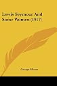 Lewis Seymour and some women, (The collected works of George Moore)