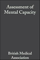Assessment of Mental Capacity: Guidance for Doctors and Lawyers Assessment of Mental Capacity: Guidance for Doctors and Lawyers
