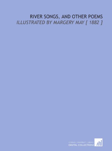 River Songs, and Other Poems: Illustrated by Margery May [ 1882 ]