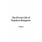 The Private Life of Napoleon Bonaparte by  Constant