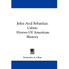 John And Sebastian Cabot: Heroes Of American History by Frederick A. Ober