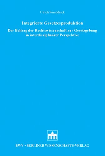 Integrierte Gesetzesproduktion: Der Beitrag der Rechtswissenschaft zur Gesetzgebung in interdisziplinärer Perspektive (German Edition)