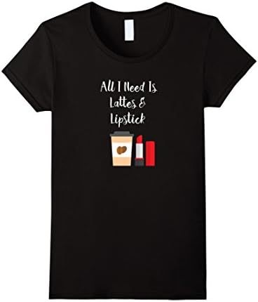 Women's Funny Womens Makeup Shirt: All I Need Is Lattes &amp; Lipstick Large Black