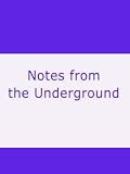 Notes from the Underground Notes from the Underground