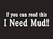 #002 If You Can Read This I Need Mud Bumper Sticker / Vinyl Decal