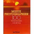 Mieux photographier 100 techniques cr�atives