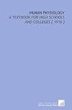 Human Physiology: A Textbook for High Schools and Colleges [ 1916 ]