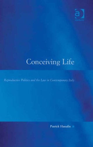 Conceiving Life: Reproductive Politics and the Law in Contemporary Italy (Law, Justice and Power), by Patrick, Dr Hanafin Conceiving Life: Reproductive Politics and the Law in Contemporary Italy (Law, Justice and Power), by Patrick, Dr Hanafin