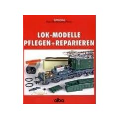 Lok-Modelle pflegen und reparieren: Basiswissen �ber den Umgang mit Fahrzeugen