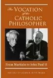 The vocation of the Catholic philosopher : from Maritain to John Paul II