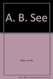 A B See : an alphabet of 418 words illustrated and arranged phonetically according to beginning sounds