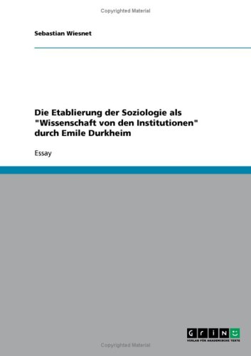 Die Etablierung der Soziologie als ''Wissenschaft von den Institutionen'' durch Emile Durkheim
