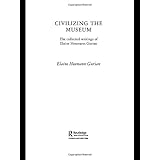 civilizing the museum the collected writings of elaine heumann gurian