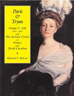 Paris & Tryon: George C. Aid (1872 - 1938) and his Artistic Circles in France and North Carolina - by Michael J. McCue. Winner of the 2003 Willie Parker Peace History Book Award of the North Carolina Society of Historians. Image Paris & Tryon: George C. Aid (1872 - 1938) and his Artistic Circles in France and North Carolina - by Michael J. McCue. Winner of the 2003 Willie Parker Peace History Book Award of the North Carolina Society of Historians.