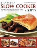 Step-by-step slow cooker recipes : each delicious recipe illustrated step by step in over 290 photographs