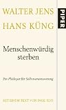 Menschenw&uuml;rdig sterben: Ein Pl&auml;doyer f&uuml;r Selbstverantwortung - Walter Jens, Hans K&uuml;ng