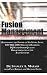 Fusion Management: Harnessing the Power of Six Sigma, Lean, ISO, 9001:2000, Malcom Baldrige, TQM, and Other Quality Breakthroughs of the Past Century