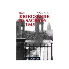 Das Kriegsende in Sachsen: Eine dokumentation der Ereignisse in den letzten Wochen des Krieges