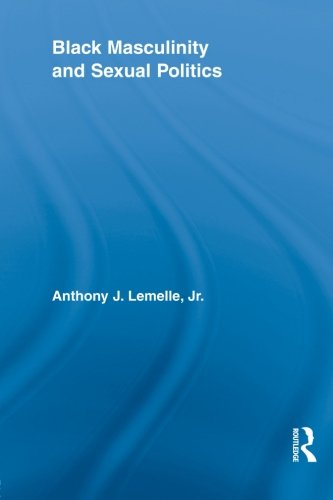 Black Masculinity and Sexual Politics (Routledge Research in Race and Ethnicity)