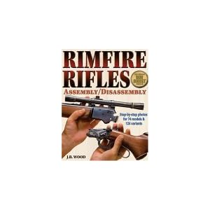 The Gun Digest Book of Rimfire Rifles Assembly Disassembly (Gun Digest Book of Firearms... by J. B. Wood