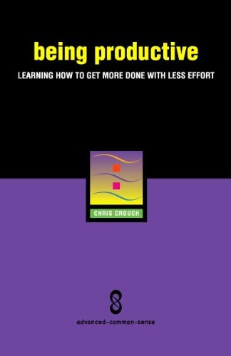Being Productive: Learning How to Get More Done With Less Effort