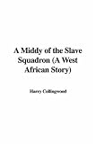 A Middy of the Slave Squadron (A West African Story)