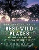 Britain & Ireland's best wild places : 500 ways to discover the wild