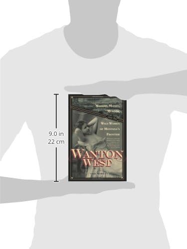 Wanton West: Madams, Money, Murder, and the Wild Women of Montana's Frontier