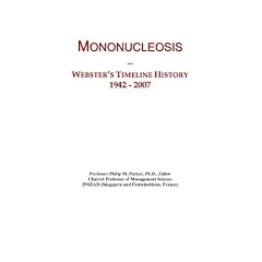 Mononucleosis: Webster's Timeline History, 1942 - 2007 by Icon Group International
