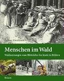 Menschen im Wald: Waldnutzungen vom Mittelalter bis heute in Bildern - Hartmut Kleinschmit