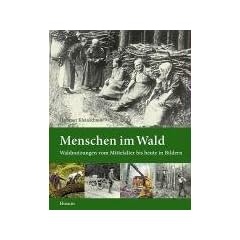 Menschen im Wald: Waldnutzungen vom Mittelalter bis heute in Bildern