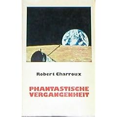 Robert Charroux: Phantastische Vergangenheit - Die unbekannte Geschichte der Menschen seit hunderttausend Jahren