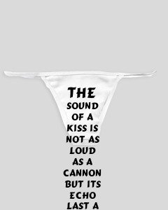 White Thong with The sound of a kiss is not as loud as a cannon but its echo last a lot longer.
