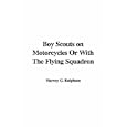 Boy Scouts on Motorcycles Or With The Flying Squadron by Harvey G. Ralphson