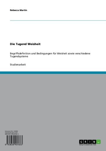 Die Tugend Weisheit: Begriffsdefinition und Bedingungen für Weisheit sowie verschiedene Tugendsysteme (German Edition)