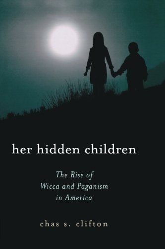 Her Hidden Children: The Rise of Wicca And Paganism in America, by Chas S. Clifton