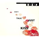 Don't talk just kiss