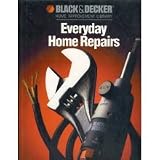 Black & Decker Home Improvement Library: Everyday Home Repairs