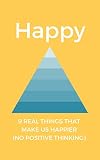 Happy: 9 Real things that make us Happier (No Positive Thinking)