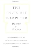 The Invisible Computer: Why Good Products Can Fail, the Personal Computer Is So Complex, and Information Appliances Are the Solution
