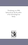 Wanderings over Bible lands and seas. By the author of the Sch?onbergCotta family.