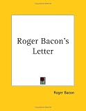 Roger Bacon s Letter: Concerning the Marvellous Power of Art and of Nature and Concerning the Nullity of Magic