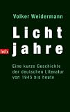 Lichtjahre: Ein kurze Geschichte der deutschen Literatur von 1945 bis heute