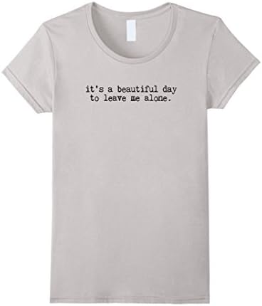Women's It`s a Beautiful Day To Leave Me Alone T-Shirt Small Silver