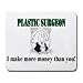 PLASTIC SURGEON I make more money than you! Mousepad